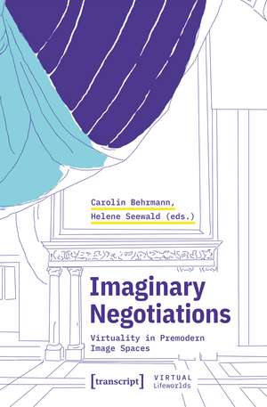 Imaginary Negotiations: Virtuality in Premodern Image Spaces de Carolin Behrmann