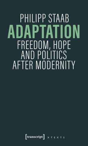 Adaptation: Freedom, Hope and Politics after Modernity de Philipp Staab