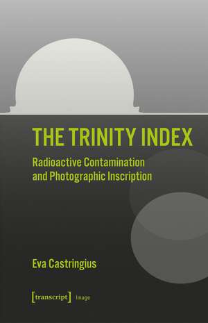 The Trinity Index: Radioactive Contamination and Photographic Inscription de Eva Castringius