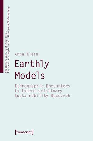 Earthly Models: Ethnographic Encounters in Interdisciplinary Sustainability Research de Anja Klein