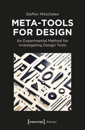 Meta-Tools for Design: An Experimental Method for Investigating Design Tools de Steffen Mitschelen