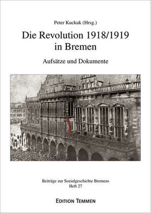 Beiträge zur Sozialgeschichte Bremens 27. Revolution 1918/1919 in Bremen de Peter Kuckuk