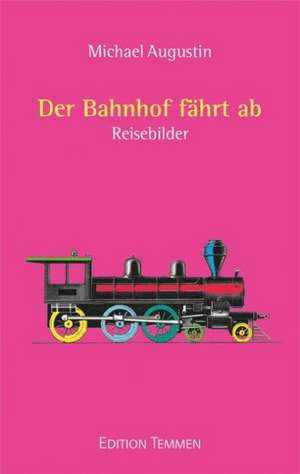 Der Bahnhof fährt ab de Michael Augustin