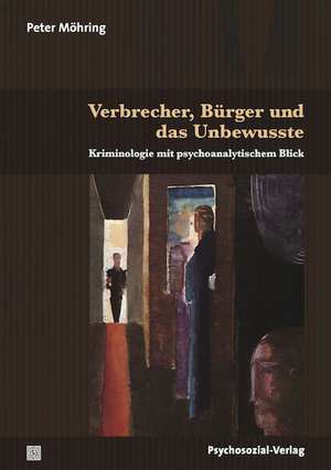 Verbrecher, Bürger und das Unbewusste de Peter Möhring