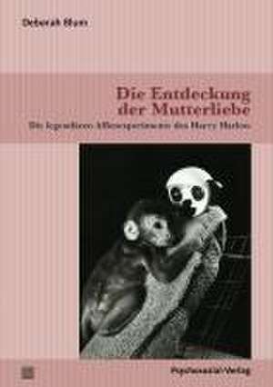 Die Entdeckung der Mutterliebe de Deborah Blum