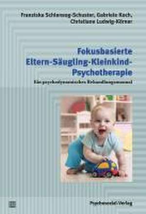 Fokusbasierte Eltern-Säugling-Kleinkind-Psychotherapie de Franziska Schlensog-Schuster