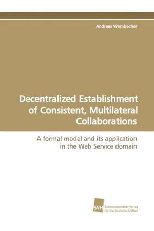 Decentralized Establishment of Consistent, Multilateral Collaborations de Andreas Wombacher