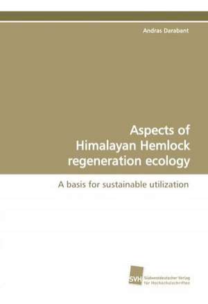 Aspects of Himalayan Hemlock Regeneration Ecology: Insights from Cern Physicists de Andras Darabant