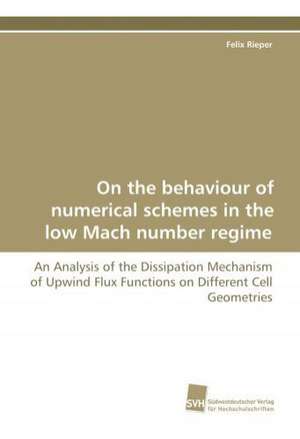 On the Behaviour of Numerical Schemes in the Low Mach Number Regime - An Analysis of the Dissipation Mechanism of Upwind Flux Functions on Different C: Insights from Cern Physicists de Felix Rieper