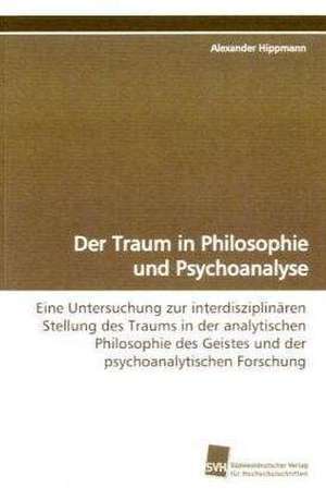 Der Traum in Philosophie und Psychoanalyse de Alexander Hippmann