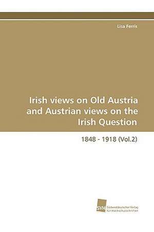 Irish Views on Old Austria and Austrian Views on the Irish Question, 1848 - 1918 (Vol.2): A Novel Histone Lysine Mono-Methyltransferase de Lisa Ferris