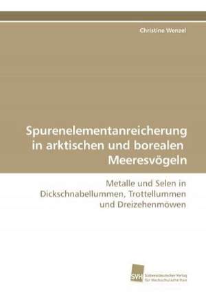 Spurenelementanreicherung in arktischen und borealen Meeresvögeln de Christine Wenzel