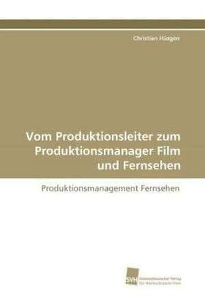 Vom Produktionsleiter zum Produktionsmanager Film und Fernsehen de Christian Hüsgen