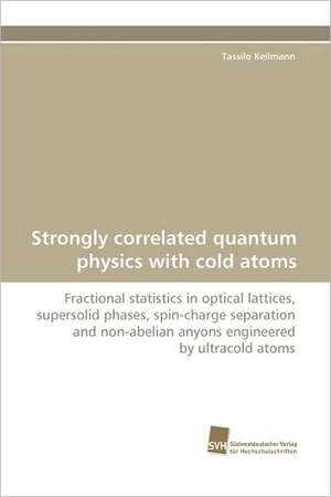 Strongly Correlated Quantum Physics with Cold Atoms: An Integrative Approach de Tassilo Keilmann