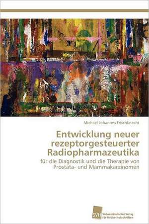 Entwicklung Neuer Rezeptorgesteuerter Radiopharmazeutika: Communities in Private-Collective Innovation de Michael Johannes Frischknecht