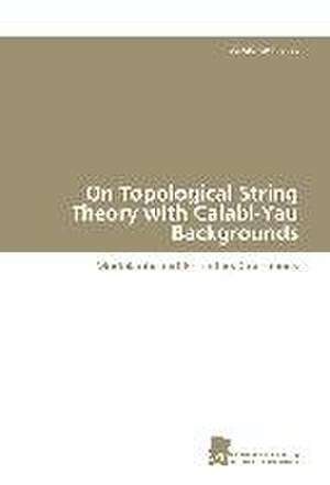 On Topological String Theory with Calabi-Yau Backgrounds de Babak Haghighat