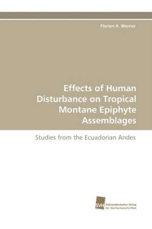 Effects of Human Disturbance on Tropical Montane Epiphyte Assemblages de Florian A. Werner