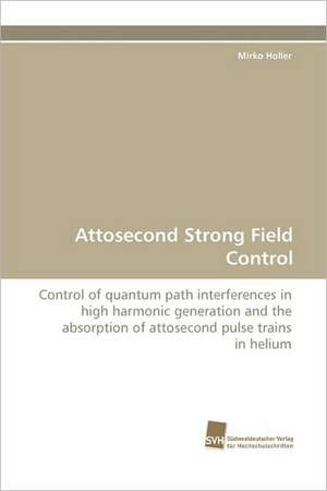 Attosecond Strong Field Control de Mirko Holler