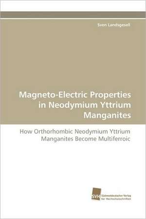 Magneto-Electric Properties in Neodymium Yttrium Manganites de Sven Landsgesell