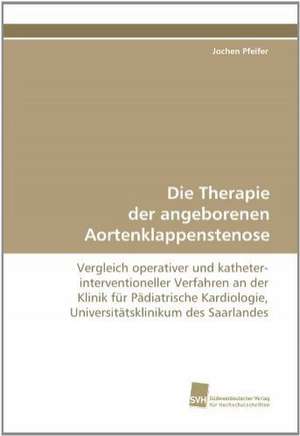 Die Therapie der angeborenen Aortenklappenstenose de Jochen Pfeifer