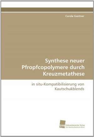 Synthese neuer Pfropfcopolymere durch Kreuzmetathese de Carola Gantner