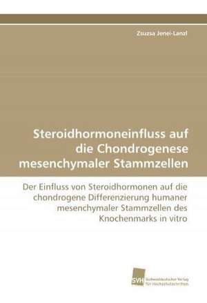 Steroidhormoneinfluss Auf Die Chondrogenese Mesenchymaler Stammzellen: Finding Out about Getting in de Zsuzsa Jenei-Lanzl