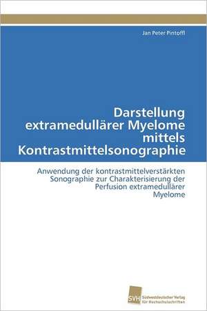 Darstellung Extramedullarer Myelome Mittels Kontrastmittelsonographie: Transformation Und Spaltungen de Jan Peter Pintoffl