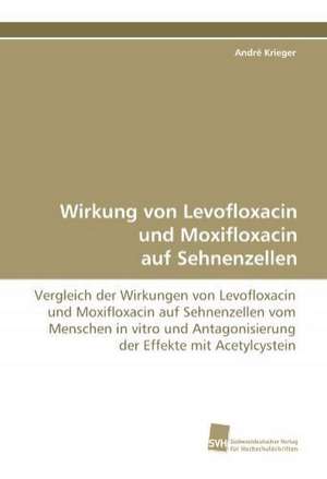 Wirkung Von Levofloxacin Und Moxifloxacin Auf Sehnenzellen: Transformation Und Spaltungen de André Krieger