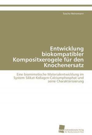 Entwicklung Biokompatibler Kompositxerogele Fur Den Knochenersatz: A Novel Therapy to Stimulate Arteriogenesis de Sascha Heinemann