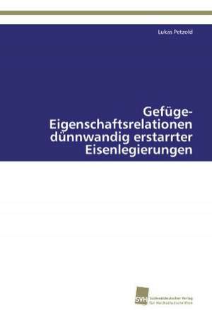 Gefüge-Eigenschaftsrelationen dünnwandig erstarrter Eisenlegierungen de Lukas Petzold