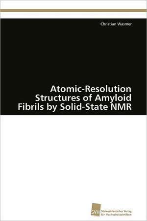 Atomic-Resolution Structures of Amyloid Fibrils by Solid-State NMR de Christian Wasmer