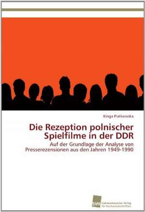 Die Rezeption Polnischer Spielfilme in Der Ddr: From Tissues to Atoms de Kinga Piatkowska