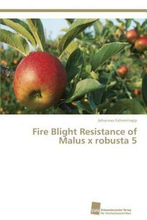 Fire Blight Resistance of Malus x robusta 5 de Johannes Fahrentrapp