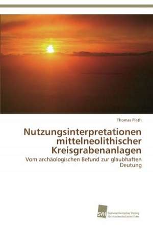 Nutzungsinterpretationen mittelneolithischer Kreisgrabenanlagen de Thomas Plath