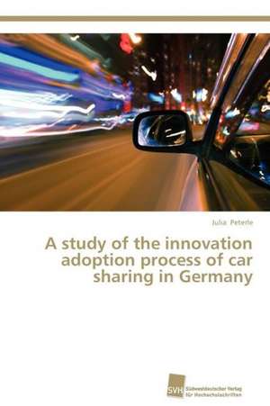 A Study of the Innovation Adoption Process of Car Sharing in Germany: Measurement and Source Allocation de Julia Peterle