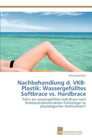 Nachbehandlung D. Vkb-Plastik: Wassergefulltes Softbrace vs. Hardbrace de Alfred Hochrein