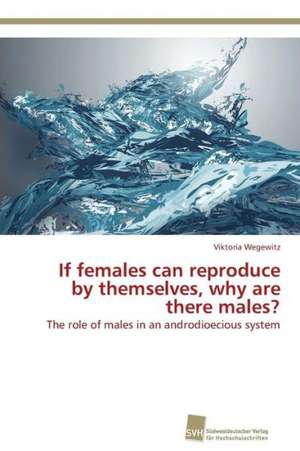 If females can reproduce by themselves, why are there males? de Viktoria Wegewitz