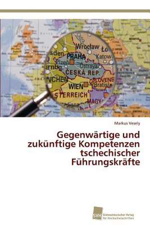 Gegenwärtige und zukünftige Kompetenzen tschechischer Führungskräfte de Markus Vesely