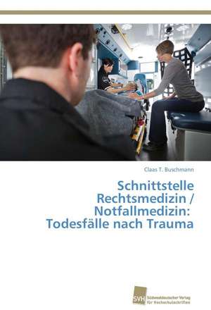 Schnittstelle Rechtsmedizin / Notfallmedizin: Todesfälle nach Trauma de Claas T. Buschmann