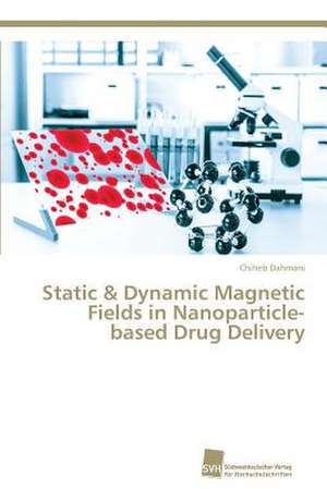 Static & Dynamic Magnetic Fields in Nanoparticle-based Drug Delivery de Chiheb Dahmani