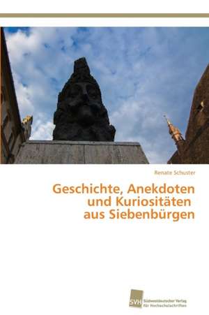 Geschichte, Anekdoten und Kuriositäten aus Siebenbürgen de Renate Schuster