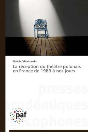 La réception du théâtre polonais en France de 1989 à nos jours de Mariola Odzimkowska