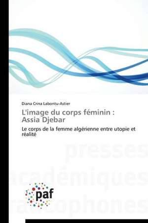 L'image du corps féminin : Assia Djebar de Diana Crina Labontu-Astier