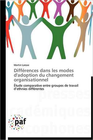 Différences dans les modes d'adoption du changement organisationnel de Martin Larose