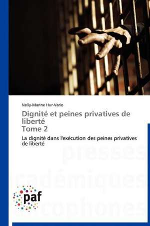 Dignité et peines privatives de liberté Tome 2 de Nelly-Marine Hur-Vario