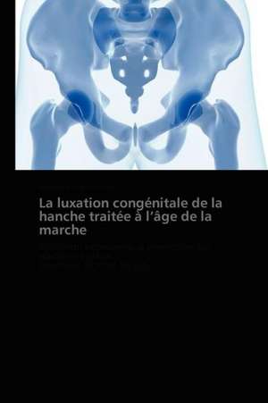 La luxation congénitale de la hanche traitée à l¿âge de la marche de Virginie Rampal-Rocher