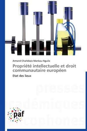 Propriété intellectuelle et droit communautaire européen de Armand Charlebois Mankou-Nguila