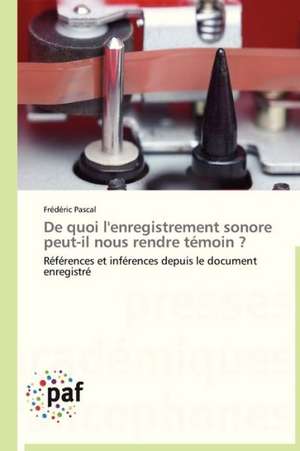 De quoi l'enregistrement sonore peut-il nous rendre témoin ? de Frédéric Pascal