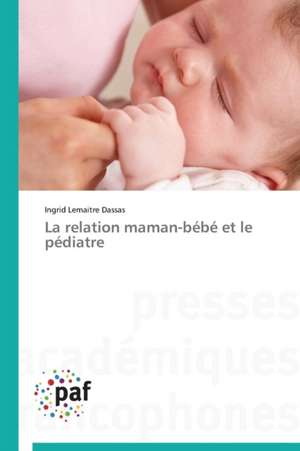 La relation maman-bébé et le pédiatre de Ingrid Lemaitre Dassas