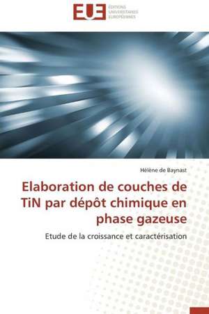 Elaboration de Couches de Tin Par Depot Chimique En Phase Gazeuse: Mythe Ou Realite? de Hélène de Baynast